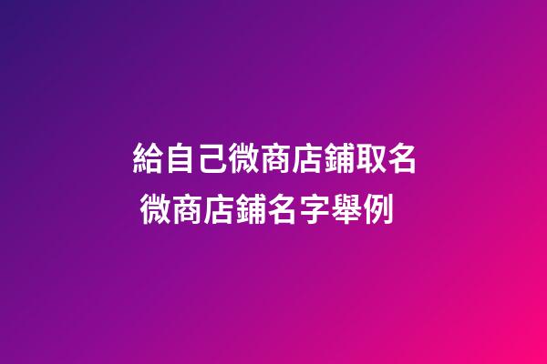 給自己微商店鋪取名 微商店鋪名字舉例-第1張-店鋪起名-玄機派
